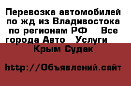 Перевозка автомобилей по жд из Владивостока по регионам РФ! - Все города Авто » Услуги   . Крым,Судак